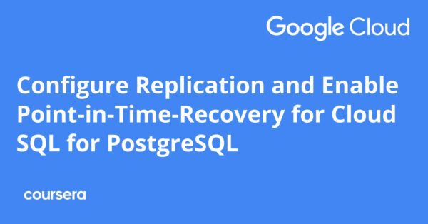 Configure Replication and Enable Point-in-Time-Recovery for Cloud SQL for PostgreSQL