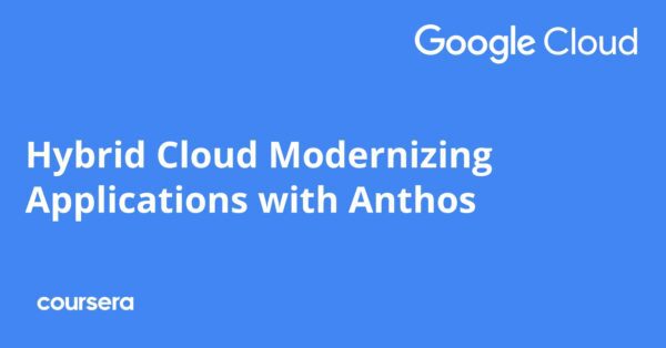 Hybrid Cloud Modernizing Applications with Anthos