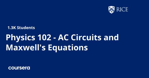 Physics 102 - AC Circuits and Maxwell's Equations