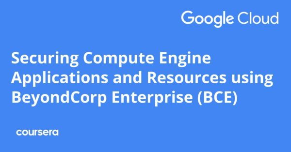 Securing Compute Engine Applications and Resources using BeyondCorp Enterprise (BCE)