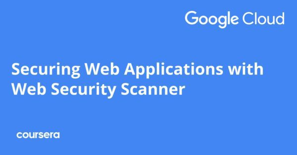 Securing Web Applications with Web Security Scanner