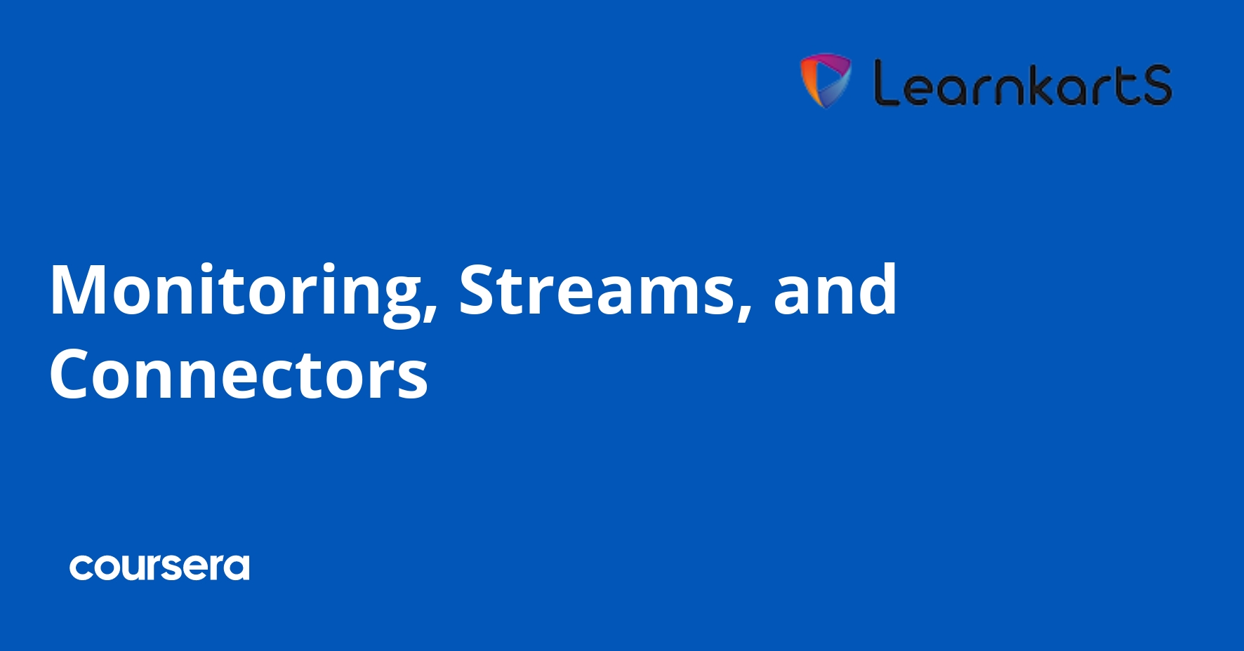Monitoring, Streams, and Connectors